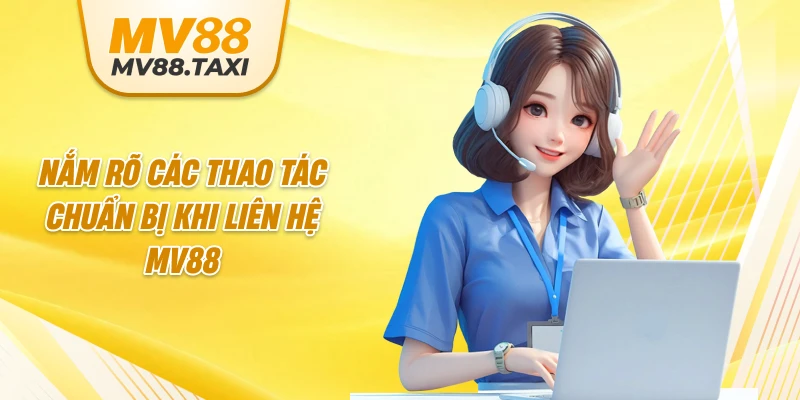 Nắm rõ các thao tác chuẩn bị khi liên hệ MV88